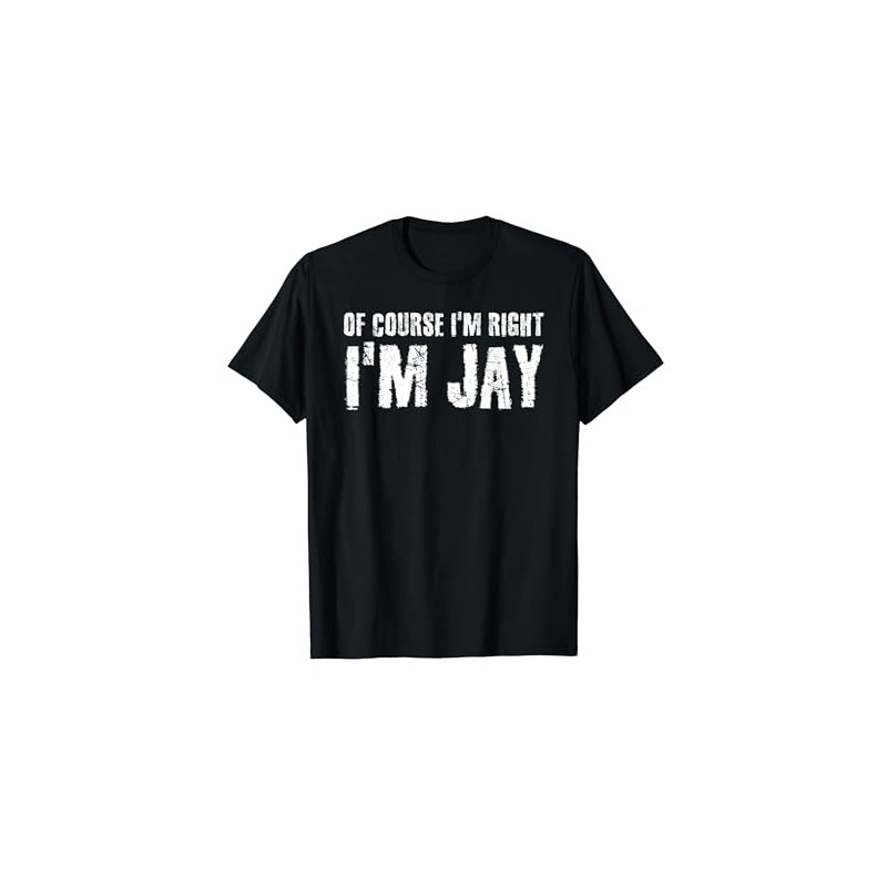 OF COURSE I'M RIGHT I'M JAY Shirt Funny Gift Idea