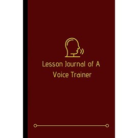 Lesson Journal Of A Voice Trainer: Planner, Organizer & Notebook Diary For Vocal Coaches & Voice Trainers, Teachers I Perfect For Voice Training ... Online Teaching & E-Coaching Sessions