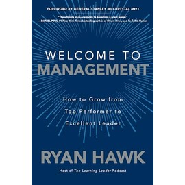 Welcome to Management: How to Grow From Top Performer to Excellent Leader