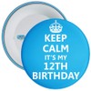 Blue Keep Calm It's My 12th Birthday Badge - 59mm
