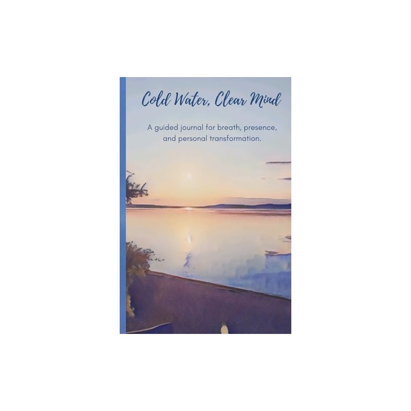 Cold Water, Clear Mind: A guided journal for breath, presence,