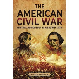 The American Civil War: An Enthralling Overview of the War Between States