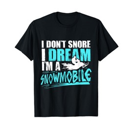 Snowmobiling Gift I Don't Snore I Dream I'M A Snowmobile T-Shirt