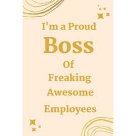 I'm a Proud Boss of Freaking Awesome Employees: funny Gift Journal For Colleagues , Coworker, Friends, Colleagues , Team and Family, A Lined Journal ... and Journaling size (6" x 9" inch ) 120 pages