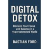 Digital Detox: Reclaim Your Focus and Balance in a Hyperconnected
