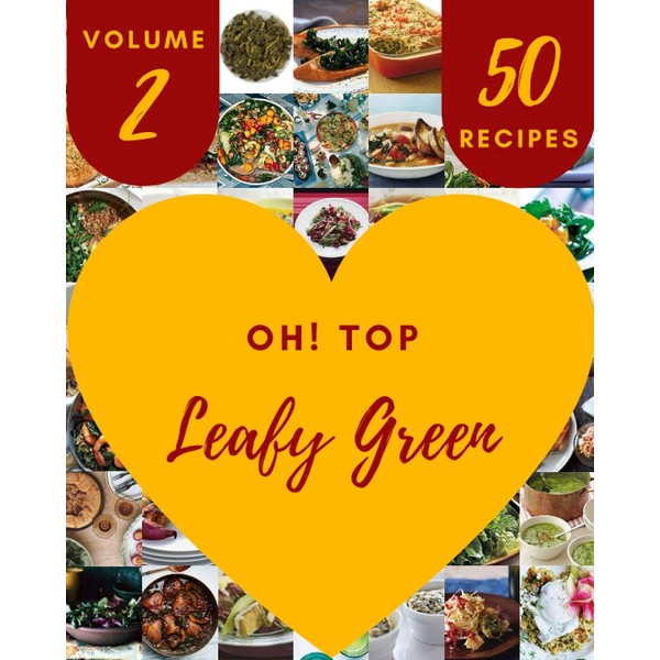 Oh! Top 50 Leafy Green Recipes Volume 2: A Must-have