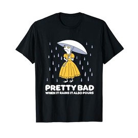 Pretty Bad When It Rains It Also Pours Quote T-Shirt