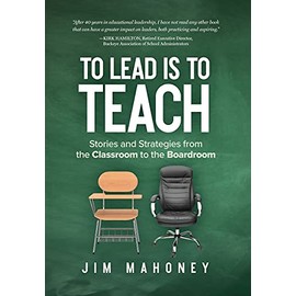 To Lead Is to Teach: Stories and Strategies from the Classroom to the Boardroom