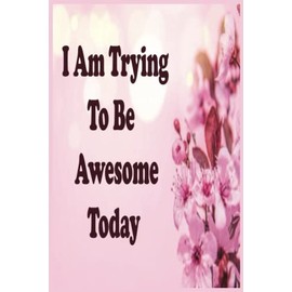 I Am Trying To Be Awesome Today: blank lined coworker gag gift funny office notebook journal , funny home office journal , unique diary for women , wife , female coworkers .