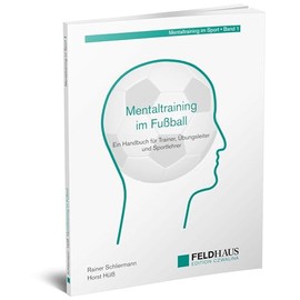 Mentaltraining im Fußball: Ein Handbuch für Trainer, Übungsleiter und Sportlehrer (Mentaltraining im Sport)