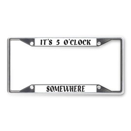 Sign Destination Metal License Plate Frame It's 5 O'Clock Somewhere Car Auto Tag Holder Chrome 4 Holes One Frame