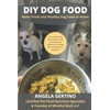 DIY Dog Food: Make Fresh and Healthy Dog Food at