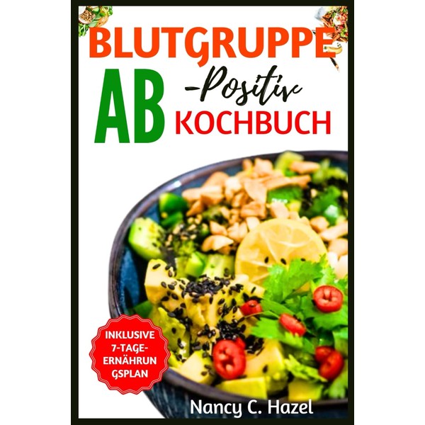 Blutgruppe AB Positives Kochbuch: Vollständiger Leitfaden zu köstlichen Rezepten für