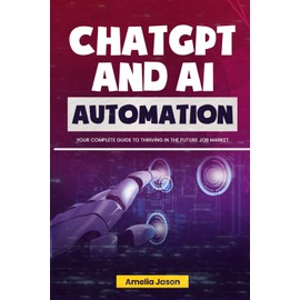 ChatGPT AI and Automation: Your Complete Guide to Thriving in The Future Job Market