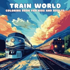 TRAIN WORLD: Coloring Book for Kids & Adults