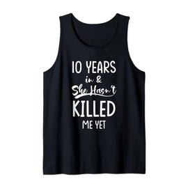 10 Years in & She Hasn't Killed Me Yet Fun 10th Anniversary Tank Top