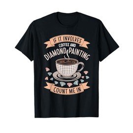 If It Involves Coffee Count Me In Diamond Painting T-Shirt
