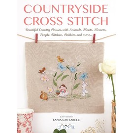 Countryside Cross Stitch: Beautiful Country Houses with Animals, Plants, Flowers, People, Kitchen, Hobbies and More..