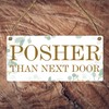 Pixie's Gifts: 'Posher Than Next Door' Hanging Wooden Plaque -