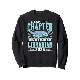 Closing This Chapter Retired Librarian 2025 Book Retirement Sweatshirt