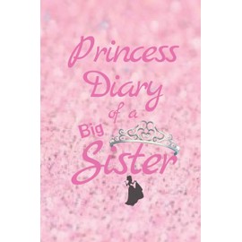Princess Diary of a Big Sister: Cute Funny Love Notebook/Diary/ Journal to write in, Lovely Lined Blank lovely Designed interior 6 x 9 inches 80 Pages, Big Sister Gift