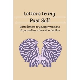 Letters To My Past Self Journal: Reflection Notebook | Release Self-Doubt, Build Self-Compassion, and Embrace Who You Are