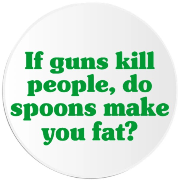 Kiwi Gifts If Guns Kill People Do Spoons Make You