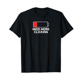 Need More Clicking, Battery Low Tech Gadget Lover T-Shirt