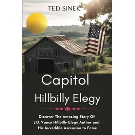 Capitol HillBilly Elegy: Discover The Amazing Story Of J.D. Vance Hillbilly Elegy Author and His Incredible Ascension to Fame (J.D Vance Book Large Print)