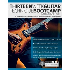 Thirteen Week Guitar Technique Bootcamp – Intermediate Level: 13 Powerful Practice Routines for Picking, Legato, Sweeping and Tapping Mastery