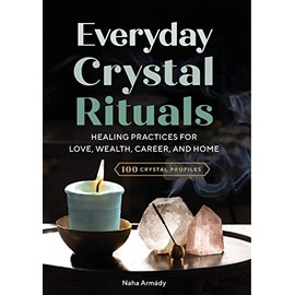 Everyday Crystal Rituals: Healing Practices for Love, Wealth, Career, and Home