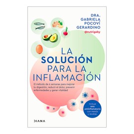La solución para la inflamación: El método de 6 semanas para mejorar tus digestiones, reducir el dolor, prevenir enfermedades y ganar vitalidad / A Solution for Inflammation