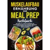 Muskelaufbau Ernährung und Meal Prep Kochbuch: Das große 2-in-1-Buch mit