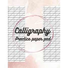 Calligraphy Practice Paper Pad: Calligraphy Practice Worksheets For Beginners, A Guide To Beautiful Hand Lettering