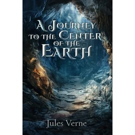 A Journey to the Center of the Earth (Illustrated): The Classic Edition with Original Illustrations