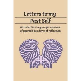 Letters To My Past Self Journal: Reflection Notebook | Release Self-Doubt, Build Self-Compassion, and Embrace Who You Are