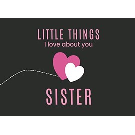 Little Things I Love About You Sister: Fill in the Blank Little Journal Gift Book for a Special Sister | Two Hearts