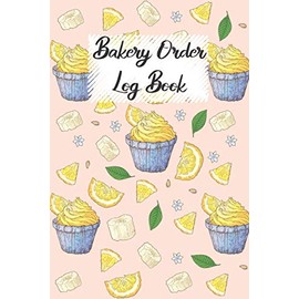 Bakery Order Log Book: My Order Book Bakery Planner, Bakery Order Forms