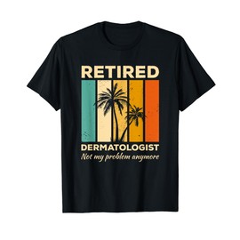 Retired Dermatologist Not My Problem Anymore Dermatology T-Shirt