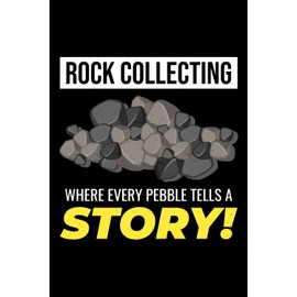 Rock Collecting - Where Every Pebble Tells a Story!: Rock Collector Blank Lined Journal Notebook Diary