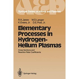 Elementary Processes in Hydrogen-Helium Plasmas: Cross Sections and Reaction Rate Coefficients (Springer Series on Atomic, Optical, and Plasma Physics, Band 4)