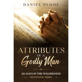 Attributes of a Godly Man (40-Days in the Wilderness - Devotional Series)