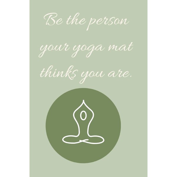 Be the person your yoga mat thinks you are.: Journal