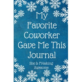 My Favorite Coworker Gave Me This Journal She Is Freaking Awesome: Work Christmas Gifts For Staff- Lined Blank Notebook Journal