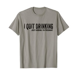 I Quit Drinking Just Kidding I'm Pregnant Pregnancy Reveal T-Shirt