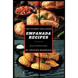 Top 50 Most Delicious Empanada Recipes: A Cookbook with Beef, Pork, Chicken, Turkey and more - [Books on Meat Pies, Samosas, Calzones and Turnovers] (T50MD 1)