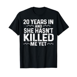 20 Years In And She Hasn't Killed Me Yet Anniversary Design T-Shirt