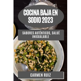 Cocina Baja en Sodio 2023: Sabores Auténticos, Salué Inigualable (Spanish Edition)