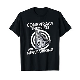 Conspiracy Theorists Are Never Wrong Tinfoil Hat T-Shirt