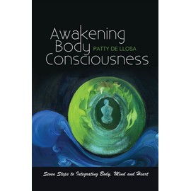 Awakening Body Consciousness: Seven Steps to Integrating Body, Mind and Heart